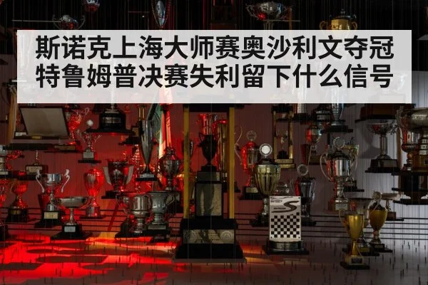 斯诺克上海大师赛奥沙利文夺冠 特鲁姆普决赛失利留下什么信号